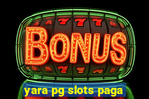 yara pg slots paga